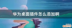 华为桌面插件怎么添加啊