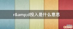 r&amp;d投入是什么意思