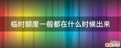 临时额度一般都在什么时候出来