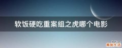 软饭硬吃重案组之虎哪个电影