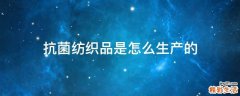 抗菌纺织品是怎么生产的