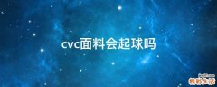 cvc面料会起球吗
