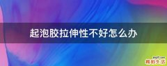 起泡胶拉伸性不好怎么办