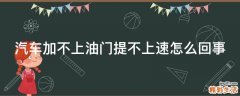 汽车加不上油门提不上速怎么回事