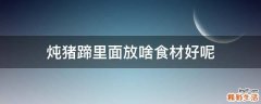 炖猪蹄里面放啥食材好呢