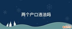 两个户口违法吗