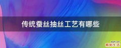 传统蚕丝抽丝工艺有哪些