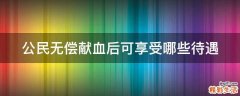 公民无偿献血后可享受哪些待遇