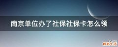 南京单位办了社保社保卡怎么领