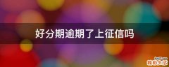 好分期逾期了上征信吗