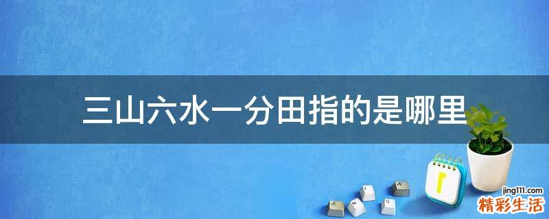 三山六水一分田指的是哪里