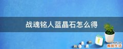 战魂铭人蓝晶石怎么得