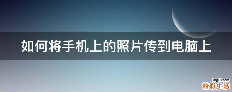 如何将手机上的照片传到电脑上