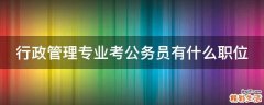 行政管理专业考公务员有什么职位
