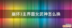 崩坏3主界面女武神怎么换