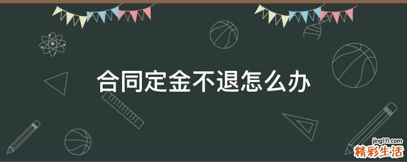 合同定金不退怎么办