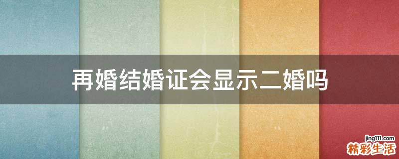 再婚结婚证会显示二婚吗
