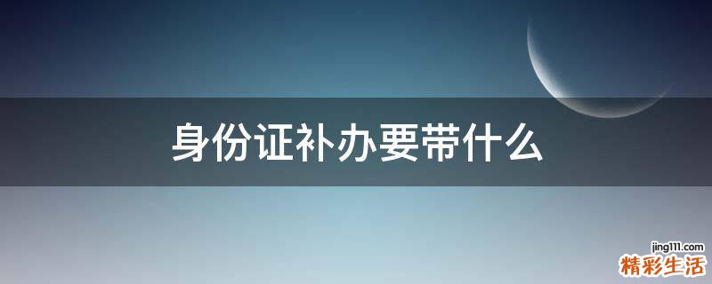 身份证补办要带什么