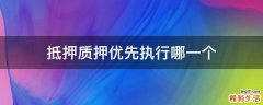 抵押质押优先执行哪一个