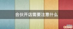 合伙开店需要注意什么