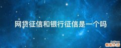 网贷征信和银行征信是一个吗