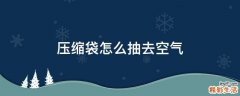 压缩袋怎么抽去空气