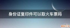 身份证复印件可以取火车票吗