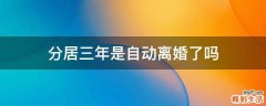 分居三年是自动离婚了吗