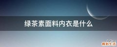 绿茶素面料内衣是什么