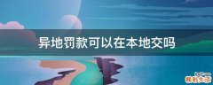 异地罚款可以在本地交吗