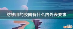 纺纱用的胶圈有什么内外表要求
