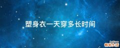 塑身衣一天穿多长时间