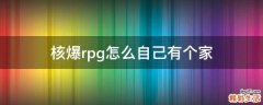 核爆rpg怎么自己有个家