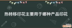 热转移印花主要用于哪种产品印花