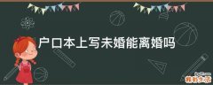 户口本上写未婚能离婚吗