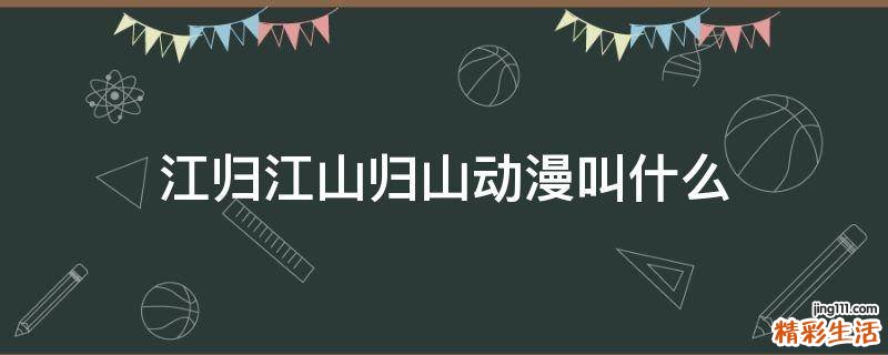 江归江山归山动漫叫什么