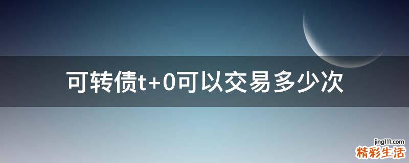 可转债t+0可以交易多少次