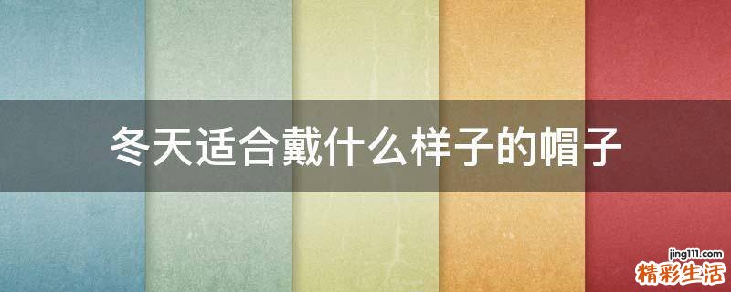 冬天适合戴什么样子的帽子
