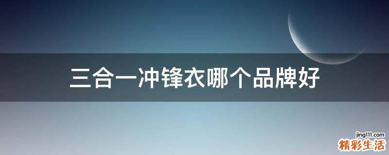 三合一冲锋衣哪个品牌好
