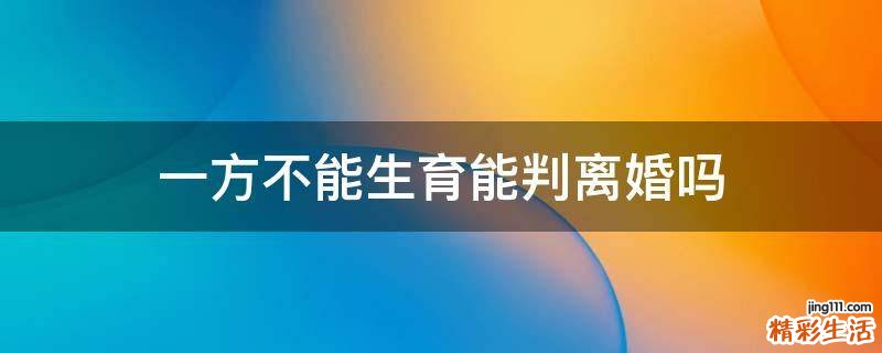 一方不能生育能判离婚吗
