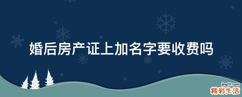 婚后房产证上加名字要收费吗