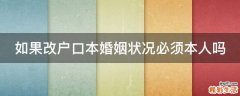 如果改户口本婚姻状况必须本人吗