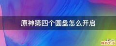 原神第四个圆盘怎么开启