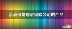 水滴保是哪家保险公司的产品