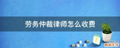 劳务仲裁律师怎么收费