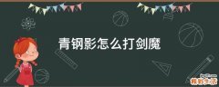 青钢影怎么打剑魔