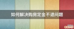 如何解决购房定金不退问题