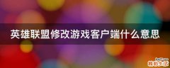 英雄联盟修改游戏客户端什么意思