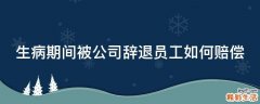 生病期间被公司辞退员工如何赔偿