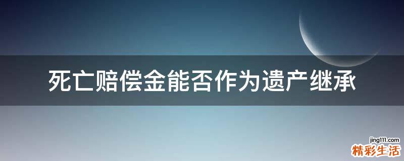 死亡赔偿金能否作为遗产继承